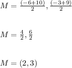 M=\frac{(-6+10)}{2} ,\frac{(-3+9)}{2} \\\\\\M=\frac{4}{2} ,\frac{6}{2} \\\\\\M=(2,3)