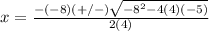 x=\frac{-(-8)(+/-)\sqrt{-8^{2}-4(4)(-5)}} {2(4)}