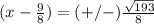 (x-\frac{9}{8})=(+/-)\frac{\sqrt{193}}{8}