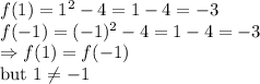 f(1)=1^2-4=1-4=-3\\f(-1)=(-1)^2-4=1-4=-3\\\Rightarrow f(1)=f(-1)\\\text{but}\,\,1\neq -1