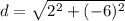 d = \sqrt{2^2 + (-6)^2}
