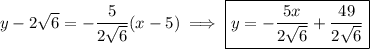 y-2\sqrt6=-\dfrac5{2\sqrt6}(x-5)\implies\boxed{y=-\dfrac{5x}{2\sqrt6}+\dfrac{49}{2\sqrt6}}