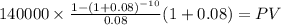 140000 \times \frac{1-(1+0.08)^{-10} }{0.08} (1+0.08)= PV\\