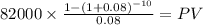 82000 \times \frac{1-(1+0.08)^{-10} }{0.08} = PV\\