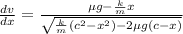 \frac{dv}{dx}=\frac{\mu g-\frac{k}{m}x}{\sqrt{\frac{k}{m}(c^2-x^2)-2\mu g(c-x)}}