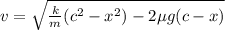 v=\sqrt{\frac{k}{m}(c^2-x^2)-2\mu g(c-x)}