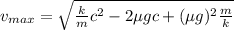 v_{max}=\sqrt{\frac{k}{m}c^2-2\mu gc+(\mu g)^2\frac{m}{k}}