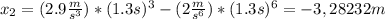 x_{2} =(2.9\frac{m}{s^{3} } )*(1.3s)^{3} -(2\frac{m}{s^{6} } )*(1.3s)^{6}=-3,28232m
