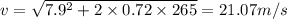 v = \sqrt{7.9^{2} + 2\times 0.72\times 265} = 21.07 m/s
