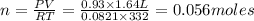 n=\frac{PV}{RT}=\frac{0.93\times 1.64L}{0.0821 \times 332}=0.056moles