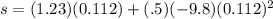 s = (1.23)(0.112) + (.5)(-9.8)(0.112)^2