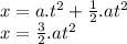 x=a.t^{2} +\frac{1}{2}. a t^{2} \\x=\frac{3}{2}. a t^{2}
