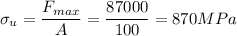 \sigma_u =\dfrac{F_{max}}{A}=\dfrac{87000}{100}=870MPa