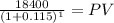 \frac{18400}{(1 + 0.115)^{1} } = PV