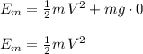 E_m = \frac{1}{2}m\,V^2+ mg\cdot 0\\\\E_m = \frac{1}{2}m\,V^2