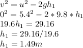 v^2=u^2-2gh_1\\0^2=5.4^2-2*9.8*h_1\\19.6h_1=29.16\\h_1=29.16/19.6\\h_1=1.49m