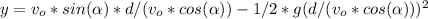 y =v_{o}*sin(\alpha )*d/(v_{o}*cos(\alpha )) - 1/2*g(d/(v_{o}*cos(\alpha )))^{2}