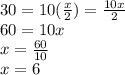 30 = 10(\frac{x}{2} ) = \frac{10x}{2} \\60 = 10x\\x = \frac{60}{10} \\x = 6