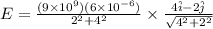 E = \frac{(9\times 10^9)(6 \times 10^{-6})}{2^2 + 4^2}\times \frac{4\hat i - 2\hat j}{\sqrt{4^2 + 2^2}}