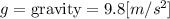 g = \textrm{gravity} = 9.8 [m/s^{2} ]