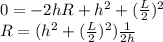 0 = -2hR + h^2 +(\frac{L}{2}) ^2\\R = (h^2 +(\frac{L}{2}) ^2)\frac{1}{2h}