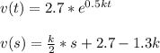 v(t)=2.7*e^{0.5kt}\\\\ v(s)=\frac{k}{2}*s+2.7-1.3k\\\\
