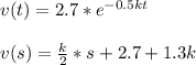 v(t)=2.7*e^{-0.5kt}\\\\ v(s)=\frac{k}{2}*s+2.7+1.3k\\\\