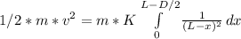 1/2 * m * v^2 = m * K \int\limits^{L - D/2}_0 {\frac{1}{(L - x)^2}} \, dx