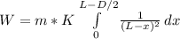 W = m * K \int\limits^{L - D/2}_0 {\frac{1}{(L - x)^2}} \, dx