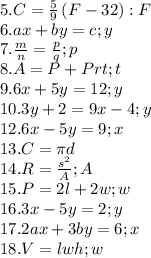 5.C=\frac{5}{9}\left ( F-32 \right ):F\\6.ax+by=c;y\\7.\frac{m}{n}=\frac{p}{q};p\\8.A=P+Prt;t\\9.6x+5y=12;y\\10.3y+2=9x-4;y\\12.6x-5y=9;x\\13.C=\pi d\\14.R=\frac{s^2}{A};A\\15.P=2l+2w;w\\16.3x-5y=2;y\\17.2ax+3by=6;x\\18.V=lwh;w