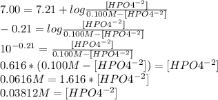7.00=7.21+log\frac{[HPO4^{-2}] }{0.100 M-[HPO4^{-2}]} \\-0.21=log\frac{[HPO4^{-2}] }{0.100 M-[HPO4^{-2}]}\\10^{-0.21} =\frac{[HPO4^{-2}] }{0.100 M-[HPO4^{-2}]}\\0.616*(0.100M-[HPO4^{-2}])=[HPO4^{-2}]\\0.0616 M = 1.616*[HPO4^{-2}]\\0.03812 M =[HPO4^{-2}]