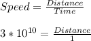 Speed = \frac{Distance}{Time}\\\\3*10^{10}  = \frac{Distance}{1}