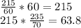 \frac{215}{60}*60=215\\215*\frac{235}{70}=63.8