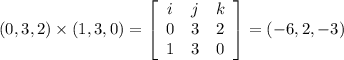 (0,3,2)\times(1,3,0)=\left[\begin{array}{ccc}i&j&k\\0&3&2\\1&3&0\end{array}\right] =(-6,2,-3)
