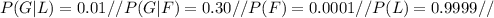 P (G | L) = 0.01//P (G | F) = 0.30//P (F) = 0.0001//P (L) = 0.9999//