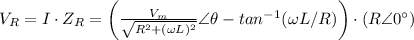 V_R=I\cdot Z_R=\bigg( \frac{V_m}{\sqrt{R^2+(\omega L)^2}}\angle \theta - tan^{-1}(\omega L / R)\bigg) \cdot (R\angle 0^{\circ})