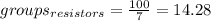groups_{resistors}=\frac{100}{7}=14.28