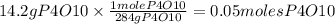 14.2 g P4O10 \times \frac{1 mole P4O10}{284 g P4O10} = 0.05 moles P4O10