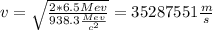 v=\sqrt{\frac{2*6.5Mev}{938.3\frac{Mev}{c^2}}} =35287551\frac{m}{s}