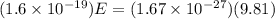 (1.6 \times 10^{-19})E = (1.67 \times 10^{-27})(9.81)