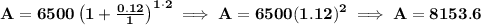 \bf A=6500\left(1+\frac{0.12}{1}\right)^{1\cdot 2}\implies A=6500(1.12)^2\implies A=8153.6