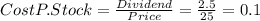 Cost P.Stock =\frac{Dividend}{Price} =\frac{2.5}{25}=0.1