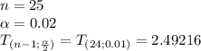 n = 25\\\alpha = 0.02\\T_{(n-1;\frac{\alpha}{2})}= T_{(24;0.01)} = 2.49216