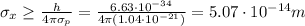 \sigma_x \geq \frac{h}{4\pi \sigma_p}=\frac{6.63\cdot 10^{-34}}{4\pi(1.04\cdot 10^{-21})}=5.07\cdot 10^{-14} m