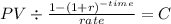 PV \div \frac{1-(1+r)^{-time} }{rate} = C\\