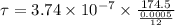 \tau = 3.74\times 10^{-7} \times \frac{174.5}{\frac{0.0005}{12}}