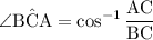 \displaystyle \angle \mathrm{B\hat{C}A} = \cos^{-1}{\rm \frac{AC}{BC}}