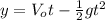 y=V_{o}t-\frac{1}{2}gt^{2}