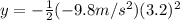 y=-\frac{1}{2}(-9.8m/s^{2})(3.2)^{2}
