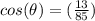 cos(\theta)=(\frac{13}{85})
